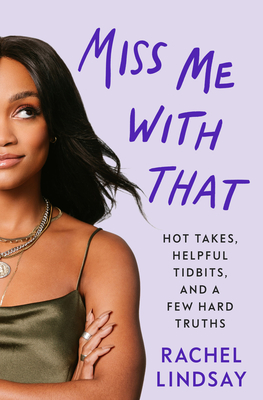 Miss Me with That: Hot Takes, Helpful Tidbits, and a Few Hard Truths - Rachel Lindsay