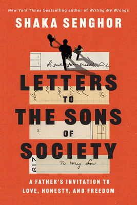 Letters to the Sons of Society: A Father's Invitation to Love, Honesty, and Freedom - Shaka Senghor