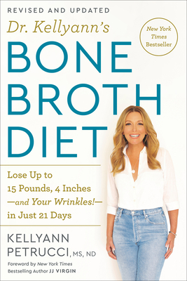 Dr. Kellyann's Bone Broth Diet: Lose Up to 15 Pounds, 4 Inches-And Your Wrinkles!-In Just 21 Days, Revised and Updated - Kellyann Petrucci