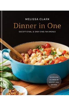 Dinner in One: Exceptional & Easy One-Pan Meals - Melissa Clark