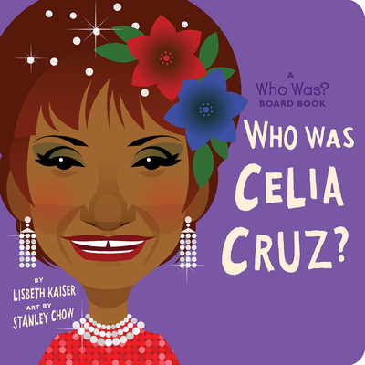Who Was Celia Cruz?: A Who Was? Board Book - Lisbeth Kaiser