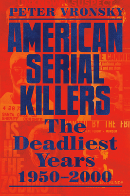 American Serial Killers: The Deadliest Years 1950-2000 - Peter Vronsky