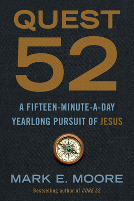 Quest 52: A Fifteen-Minute-A-Day Yearlong Pursuit of Jesus - Mark E. Moore