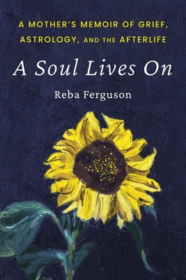 A Soul Lives On: A Mother's Memoir of Grief, Astrology, And The Afterlife - Reba J. Ferguson