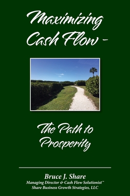 Maximizing Cash Flow - The Path to Prosperity - Bruce J. Share