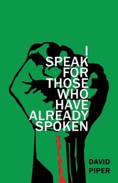 Coperta cărții 'I Speak For Those Who Have Already Spoken - David Piper'