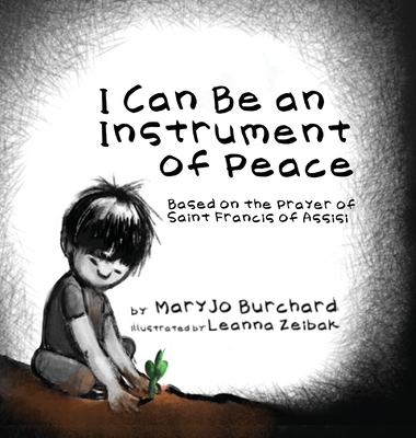 I Can Be an Instrument of Peace: Based on the Prayer of Saint Francis of Assisi - Mary Jo Burchard