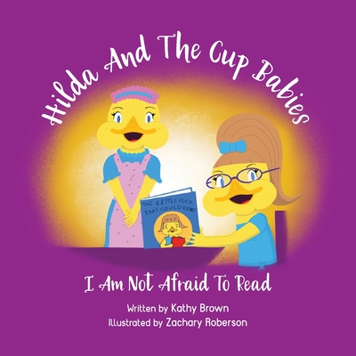 Hilda And The Cup Babies: I Am Not Afraid To Read - Kathy Brown