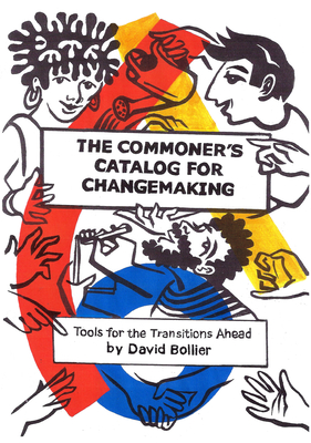 The Commoner's Catalog for Changemaking: Tools for the Transitions Ahead - David Bollier
