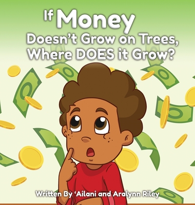 If Money Doesn't Grow on Trees, Where Does it Grow? - 'ailani Riley