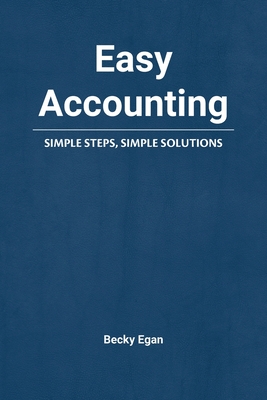 Easy Accounting: Simple Steps, Simple Solutions - Becky Egan