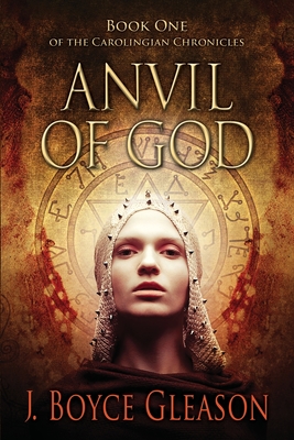 Anvil Of God: Book One of the Carolingian Chronicles - J. Boyce Gleason