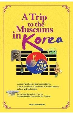 Coperta cărții 'A Trip to the Museums in Korea: A must have book when touring Korea. A must read book if interested in Korean history,'
