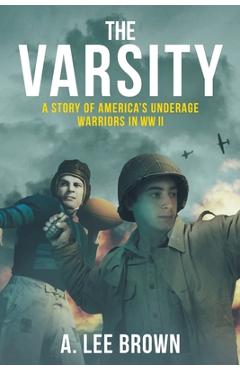 Coperta cărții 'The Varsity: A Story of America's Underage Warriors in WW II - A. Lee Brown'