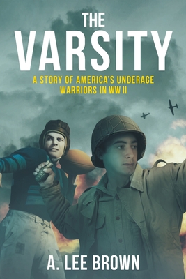 The Varsity: A Story of America's Underage Warriors in WW II - A. Lee Brown