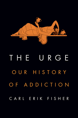 The Urge: Our History of Addiction - Carl Erik Fisher