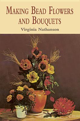 Making Bead Flowers and Bouquets - Virginia Nathanson