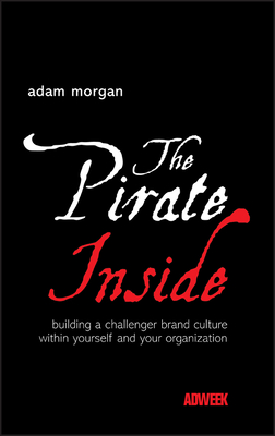 The Pirate Inside: Building a Challenger Brand Culture Within Yourself and Your Organization - Adam Morgan