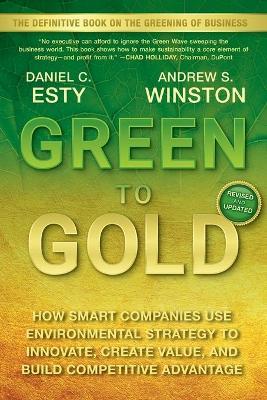 Green to Gold: How Smart Companies Use Environmental Strategy to Innovate, Create Value, and Build Competitive Advantage - Daniel C. Esty