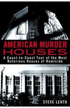 Poza produsului American Murder Houses: A Coast-To-Coast Tour of the Most Notorious Houses of Homicide - Steve Lehto