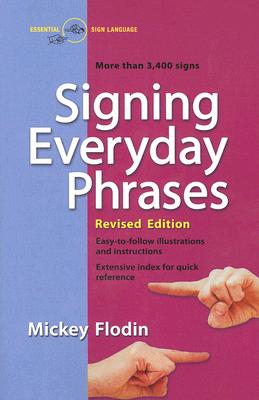 Signing Everyday Phrases: More Than 3,400 Signs, Revised Edition - Mickey Flodin