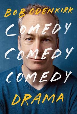 Comedy Comedy Comedy Drama: A Memoir - Bob Odenkirk