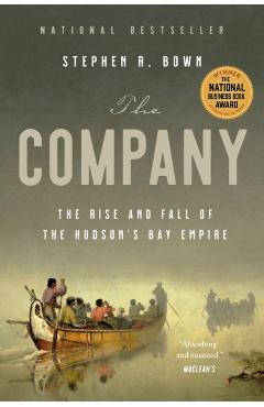 The Company: The Rise and Fall of the Hudson's Bay Empire - Stephen Bown