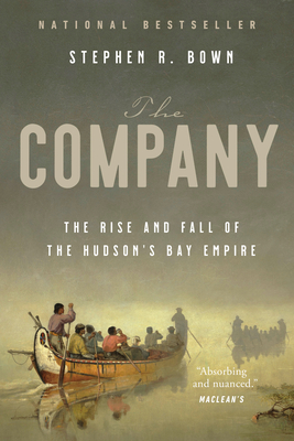 The Company: The Rise and Fall of the Hudson's Bay Empire - Stephen Bown