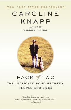 Pack of Two: The Intricate Bond Between People and Dogs - Caroline Knapp