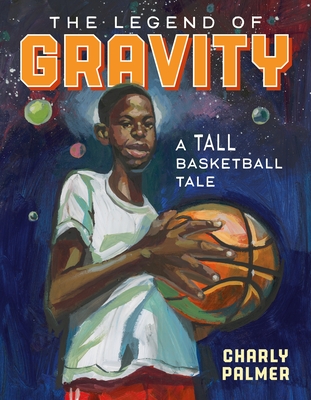 The Legend of Gravity: A Tall Basketball Tale - Charly Palmer