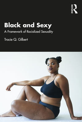 Black and Sexy: A Framework of Racialized Sexuality - Tracie Gilbert