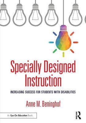 Specially Designed Instruction: Increasing Success for Students with Disabilities - Anne M. Beninghof