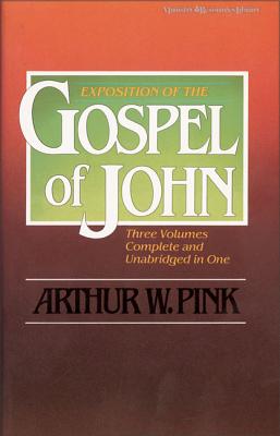 Exposition of the Gospel of John, One-Volume Edition - Arthur W. Pink