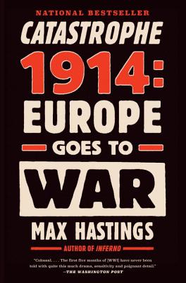 Catastrophe 1914: Europe Goes to War - Max Hastings