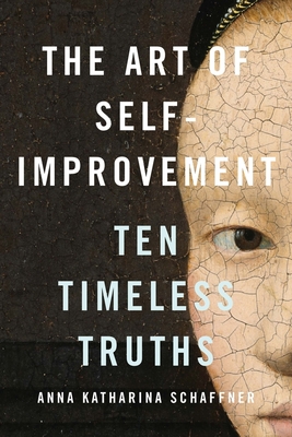 The Art of Self-Improvement: Ten Timeless Truths - Anna Katharina Schaffner