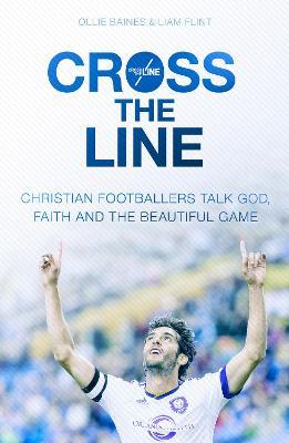 Cross the Line: Christian Footballers Talk God, Faith And The Beautiful Game - Ollie Baines