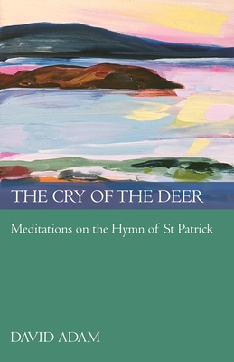 Cry of the Deer: Meditations on the Hymn of St Patrick - David Adam