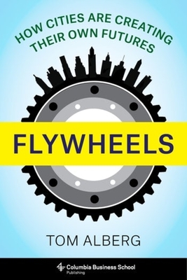 Flywheels: How Cities Are Creating Their Own Futures - Tom Alberg