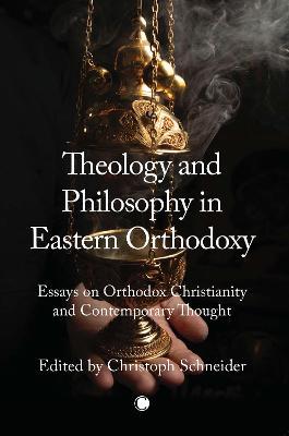 Theology and Philosophy in Eastern Orthodoxy: Essays on Orthodox Christianity and Contemporary Thought - Christoph Schneider