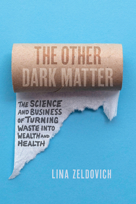 The Other Dark Matter: The Science and Business of Turning Waste Into Wealth and Health - Lina Zeldovich