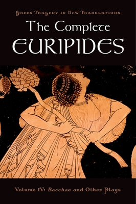 The Complete Euripides: Volume IV: Bacchae and Other Plays - Euripides
