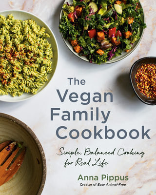 The Vegan Family Cookbook: Simple, Balanced Cooking for Real Life - Anna Pippus