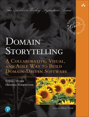 Domain Storytelling: A Collaborative, Visual, and Agile Way to Build Domain-Driven Software - Stefan Hofer