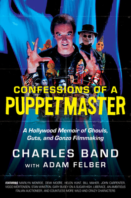 Confessions of a Puppetmaster: A Hollywood Memoir of Ghouls, Guts, and Gonzo Filmmaking - Charles Band