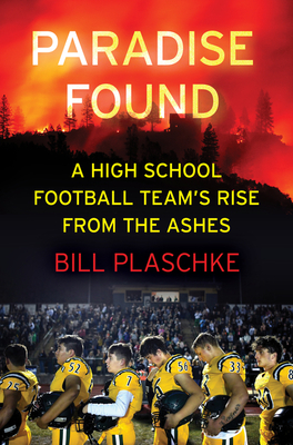 Paradise Found: A High School Football Team's Rise from the Ashes - Bill Plaschke