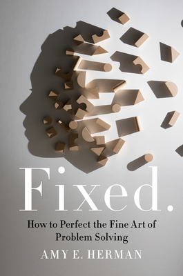 Fixed.: How to Perfect the Fine Art of Problem Solving - Amy E. Herman