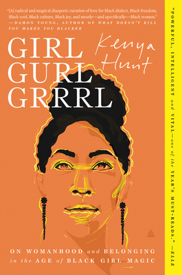 Girl Gurl Grrrl: On Womanhood and Belonging in the Age of Black Girl Magic - Kenya Hunt