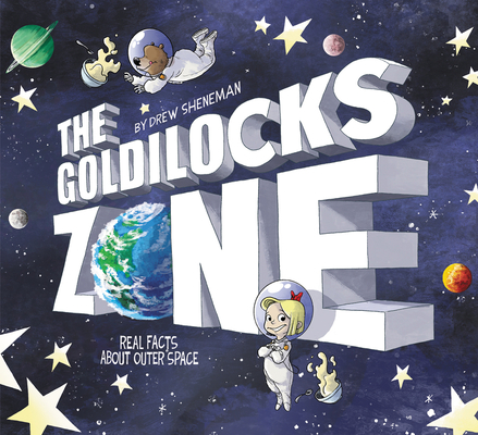 The Goldilocks Zone: Real Facts about Outer Space - Drew Sheneman