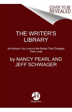 The Writer's Library: The Authors You Love on the Books That Changed Their Lives - Nancy Pearl