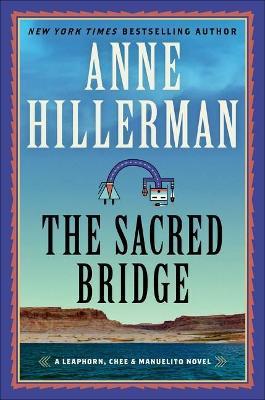 The Sacred Bridge: A Leaphorn, Chee & Manuelito Novel - Anne Hillerman